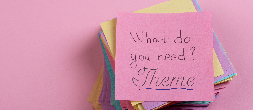 Why you NEED Theme What do you need? Theme! The importance of theme